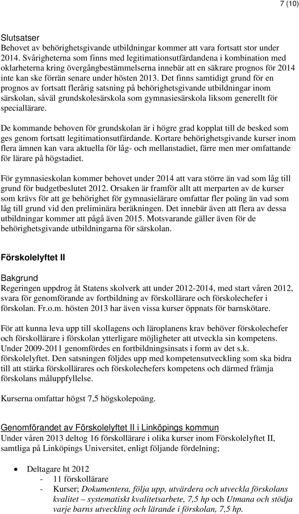 Det finns samtidigt grund för en prognos av fortsatt flerårig satsning på behörighetsgivande utbildningar inom särskolan, såväl grundskolesärskola som gymnasiesärskola liksom generellt för