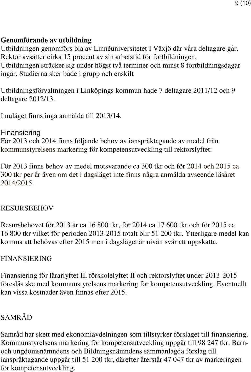 Studierna sker både i grupp och enskilt Utbildningsförvaltningen i Linköpings kommun hade 7 deltagare 2011/12 och 9 deltagare 2012/13. I nuläget finns inga anmälda till 2013/14.