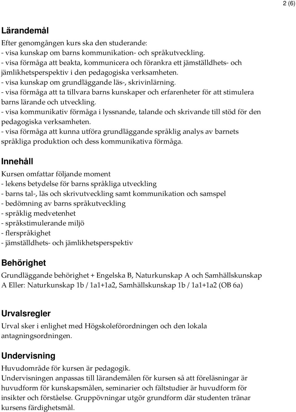 - visa förmåga att ta tillvara barns kunskaper och erfarenheter för att stimulera barns lärande och utveckling.