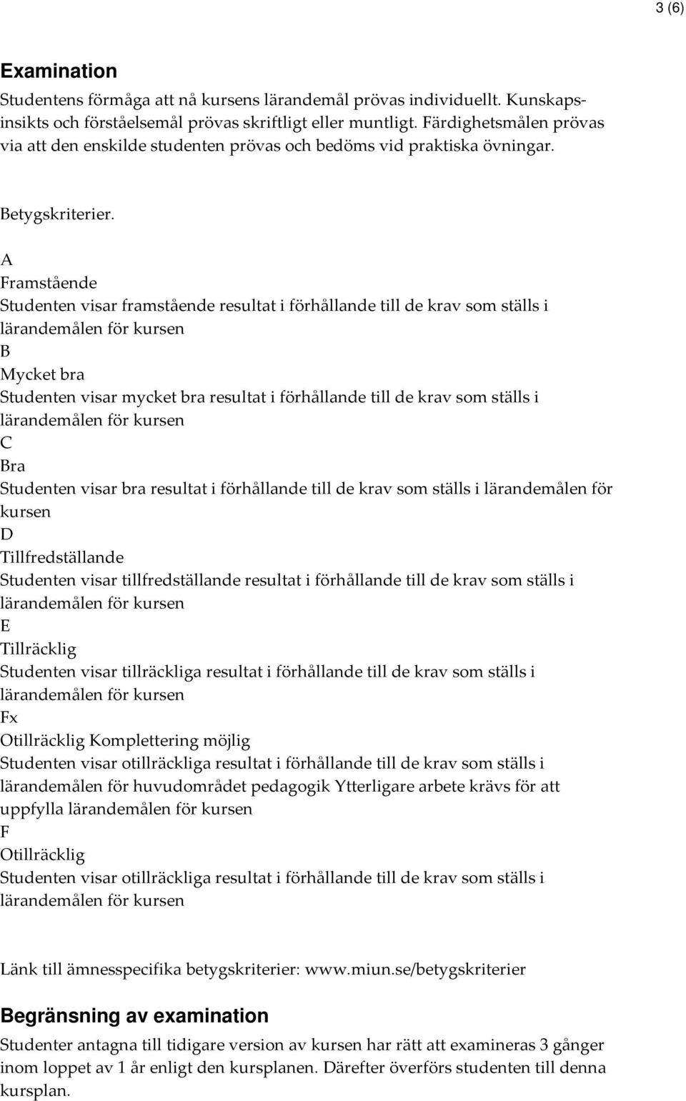 A Framstående Studenten visar framstående resultat i förhållande till de krav som ställs i B Mycket bra Studenten visar mycket bra resultat i förhållande till de krav som ställs i C Bra Studenten