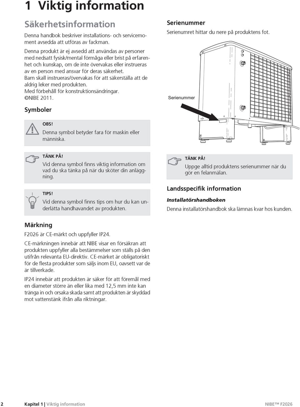 säkerhet. Barn skall instrueras/övervakas för att säkerställa att de aldrig leker med produkten. Med förbehåll för konstruktionsändringar. NIBE 2011.