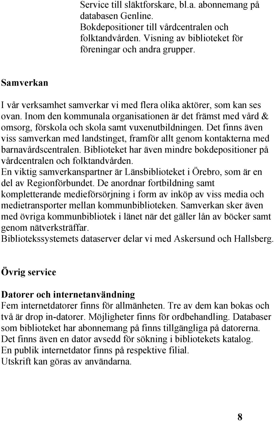 Det finns även viss samverkan med landstinget, framför allt genom kontakterna med barnavårdscentralen. Biblioteket har även mindre bokdepositioner på vårdcentralen och folktandvården.