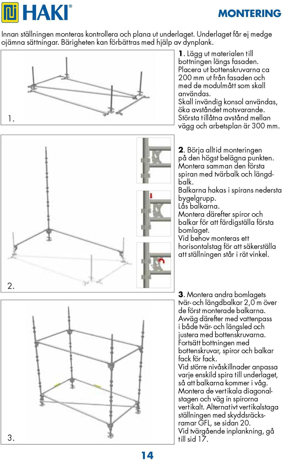 Skall invändig konsol användas, öka avståndet motsvarande. 1. Största tillåtna avstånd mellan vägg och arbetsplan är 300 mm. 2. Börja alltid monteringen på den högst belägna punkten.