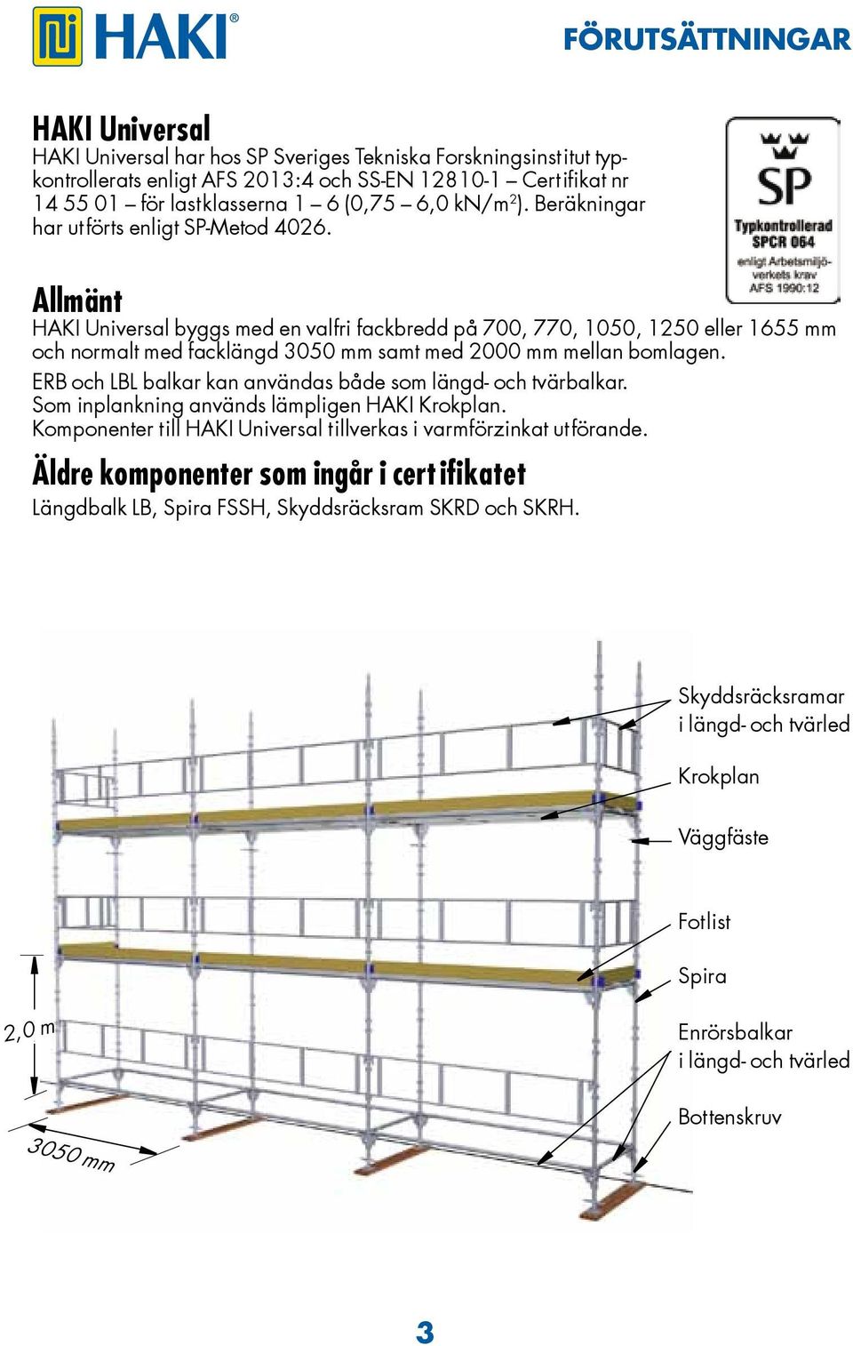 ERB och LBL balkar kan användas både som längd och tvärbalkar. Som inplankning används lämpligen HAKI Krokplan. Komponenter till HAKI Universal tillverkas i varmförzinkat utförande.