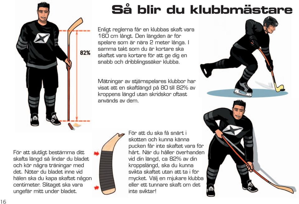 Mätningar av stjärnspelares klubbor har visat att en skaftlängd på 80 till 82% av kroppens längd utan skridskor oftast används av dem.