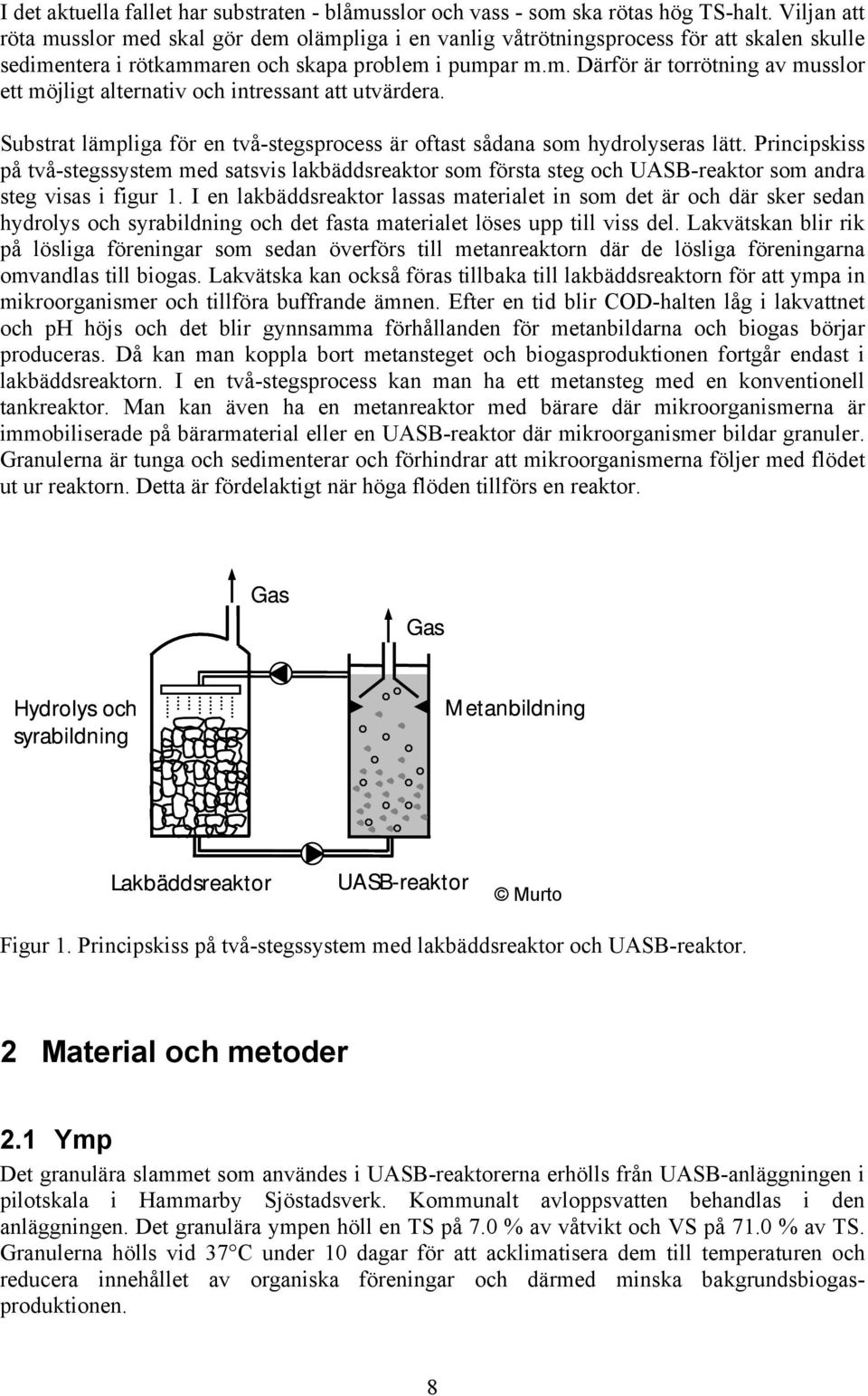 Substrat lämpliga för en två-stegsprocess är oftast sådana som hydrolyseras lätt.