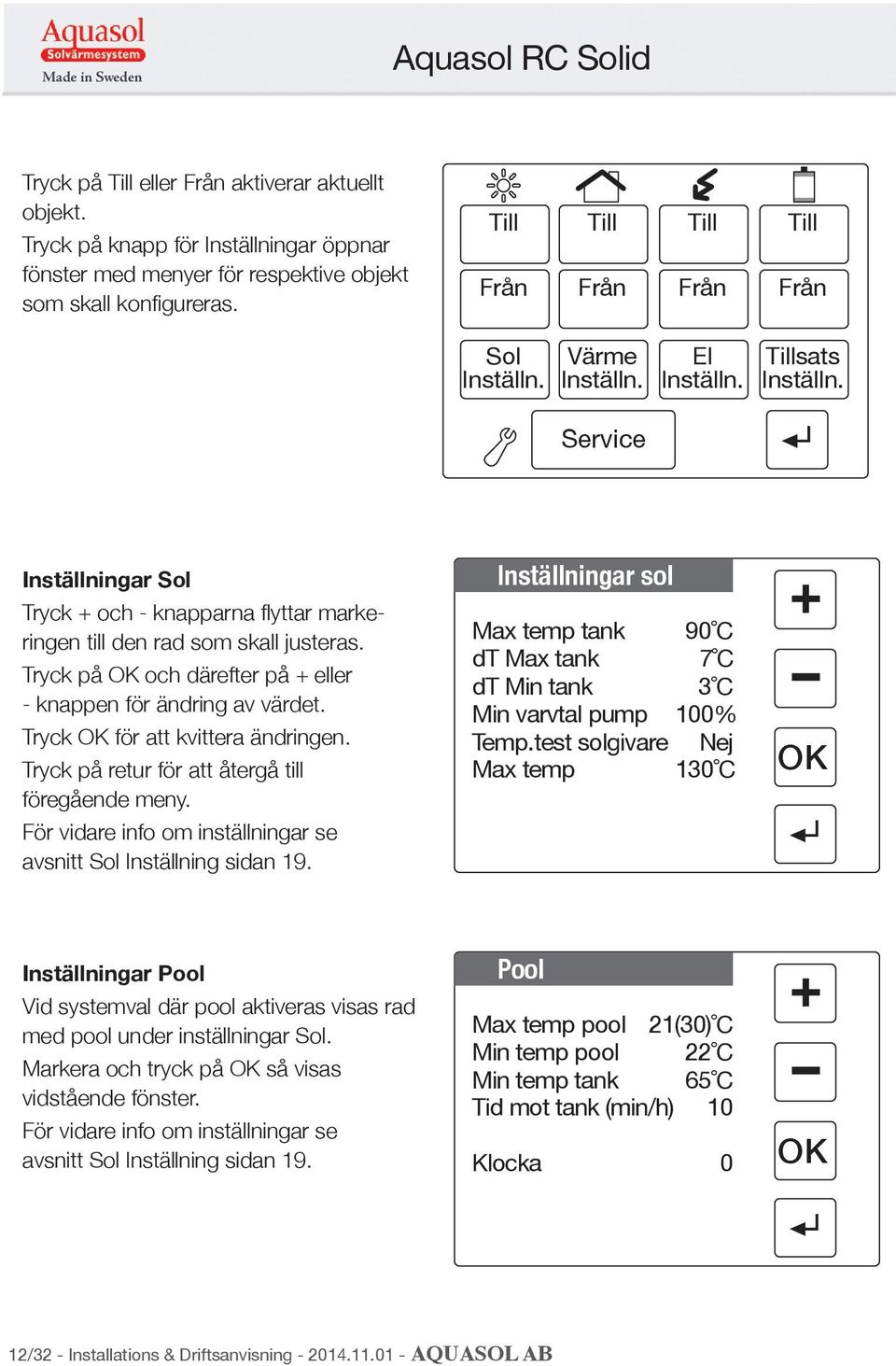 Inställningar Sol Tryck + och - knapparna flyttar markeringen till den rad som skall justeras. Tryck på och därefter på + eller - knappen för ändring av värdet. Tryck för att kvittera ändringen.