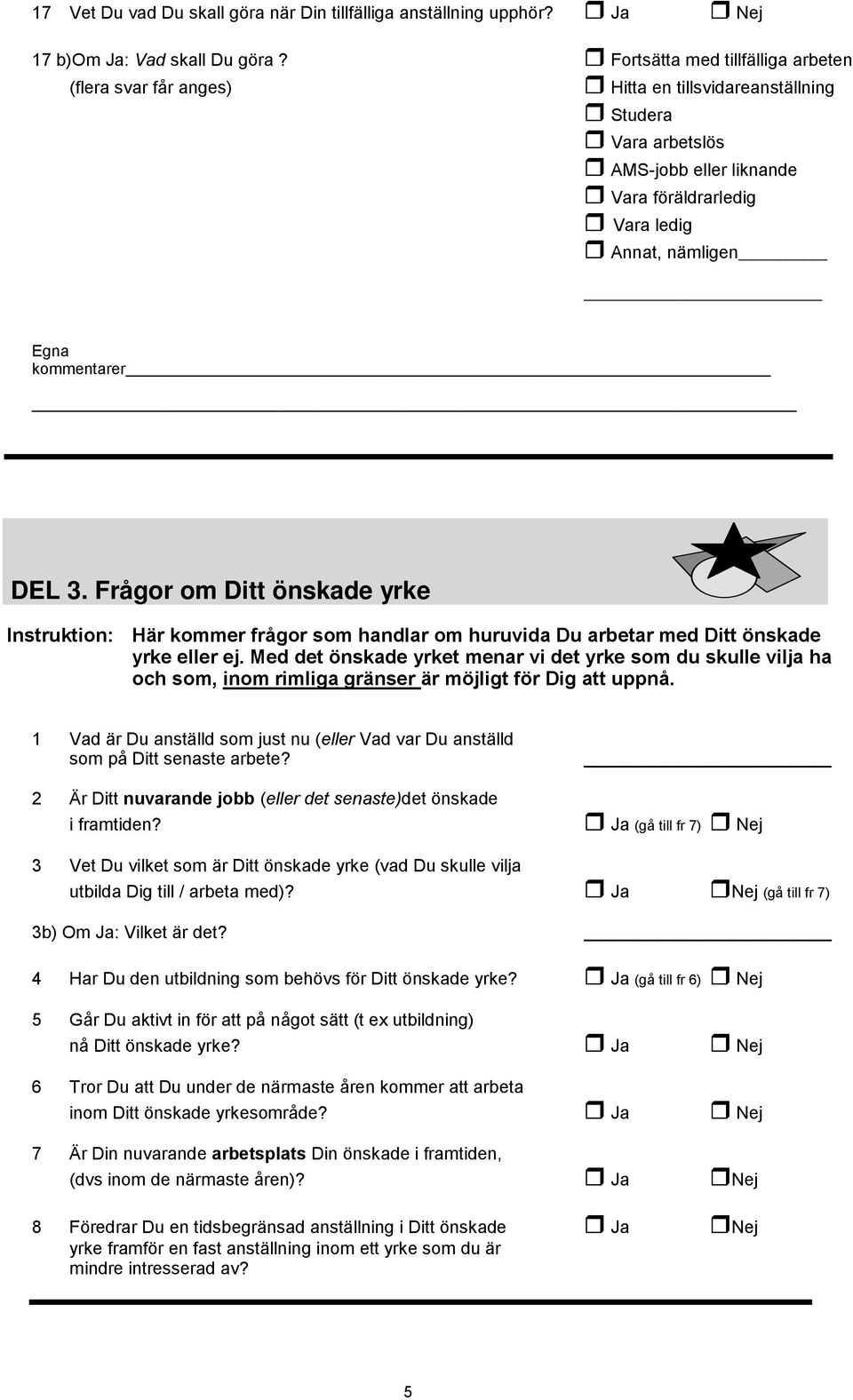 DEL 3. Frågor om Ditt önskade yrke Instruktion: Här kommer frågor som handlar om huruvida Du arbetar med Ditt önskade yrke eller ej.