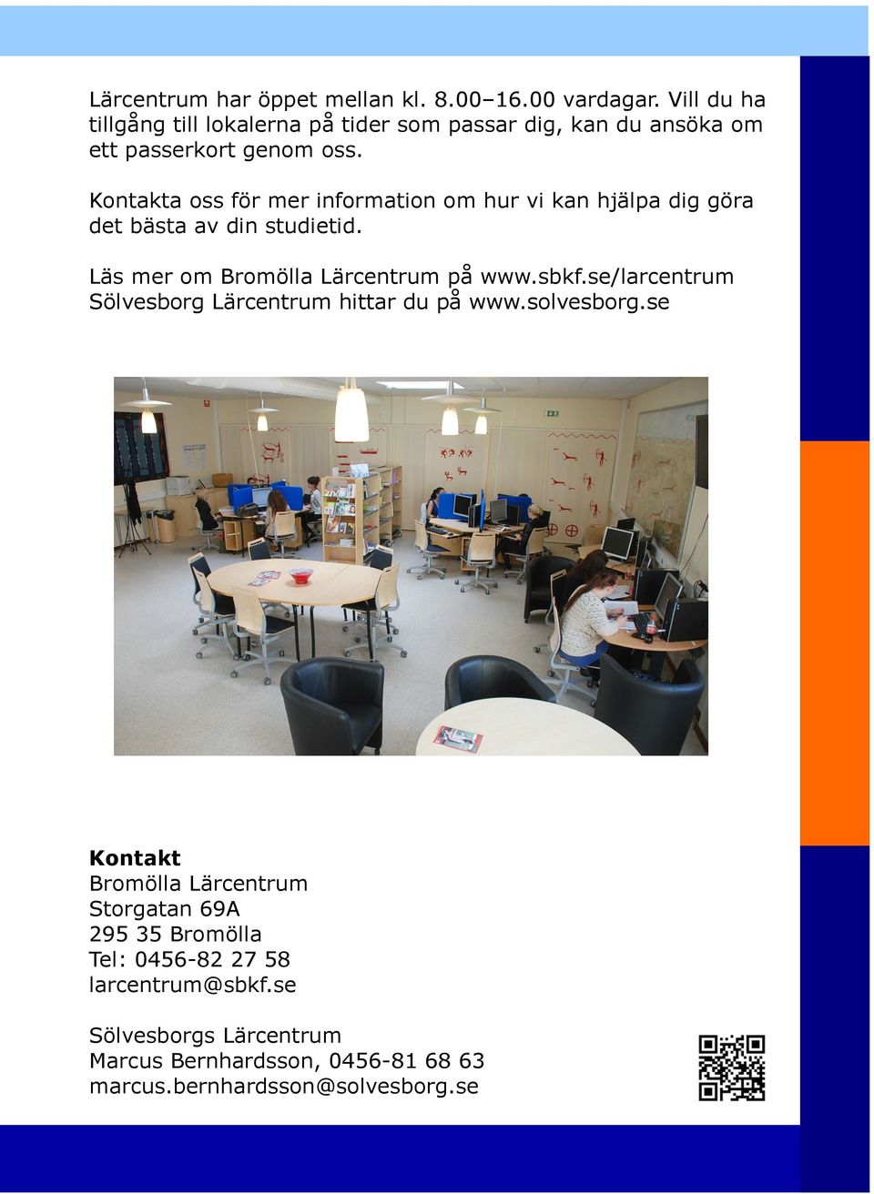 Kontakta oss för mer information om hur vi kan hjälpa dig göra det bästa av din studietid. Läs mer om Bromölla Lärcentrum på www.sbkf.