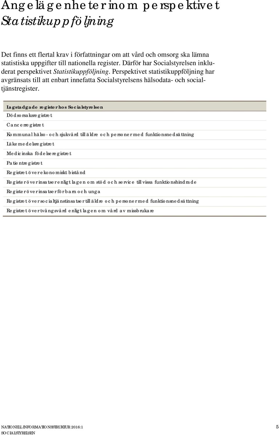 Perspektivet statistikuppföljning har avgränsats till att enbart innefatta Socialstyrelsens hälsodata- och socialtjänstregister.