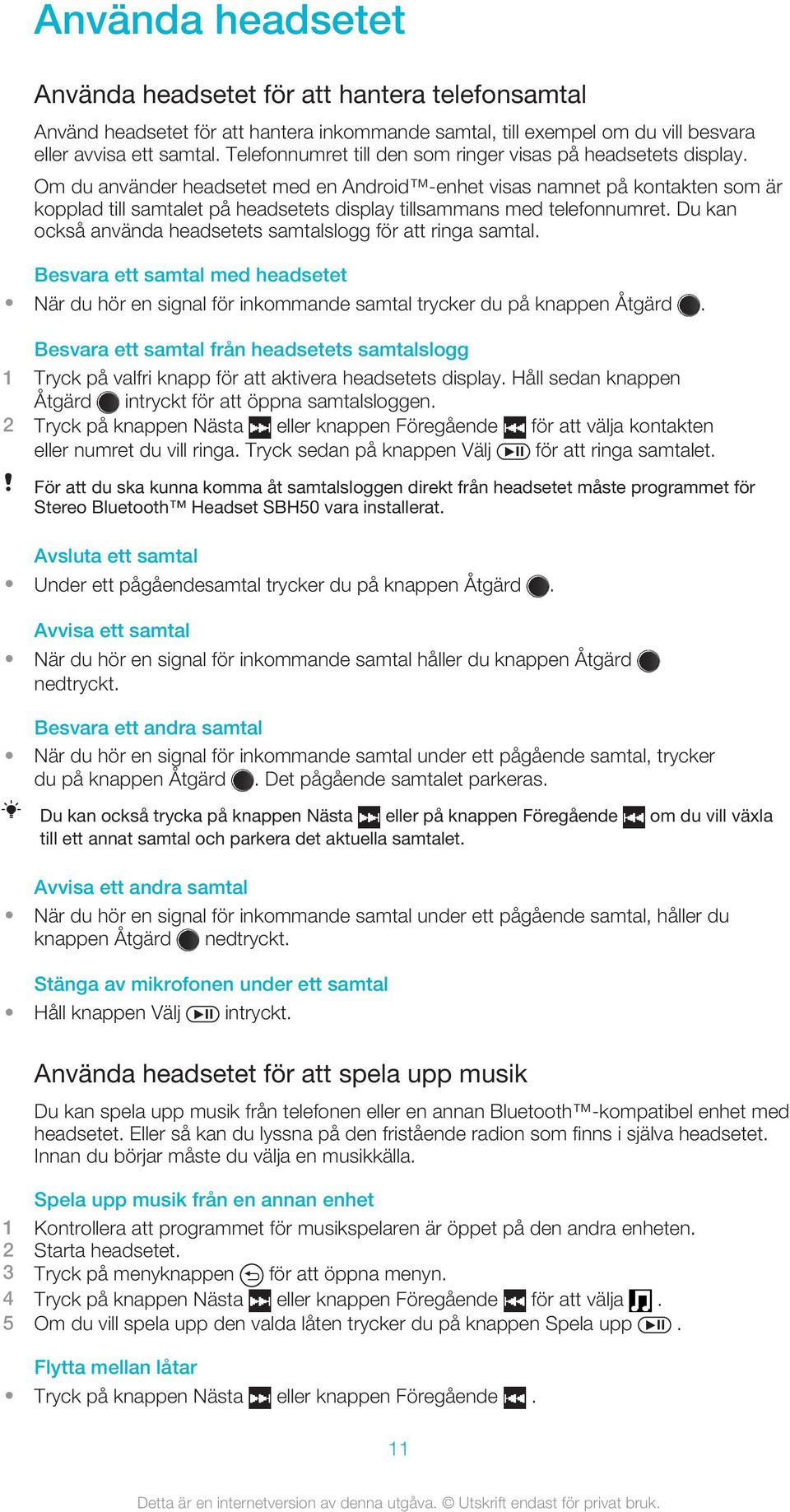 Om du använder headsetet med en Android -enhet visas namnet på kontakten som är kopplad till samtalet på headsetets display tillsammans med telefonnumret.