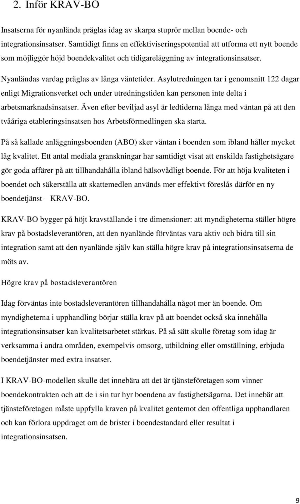 Asylutredningen tar i genomsnitt 122 dagar enligt Migrationsverket och under utredningstiden kan personen inte delta i arbetsmarknadsinsatser.