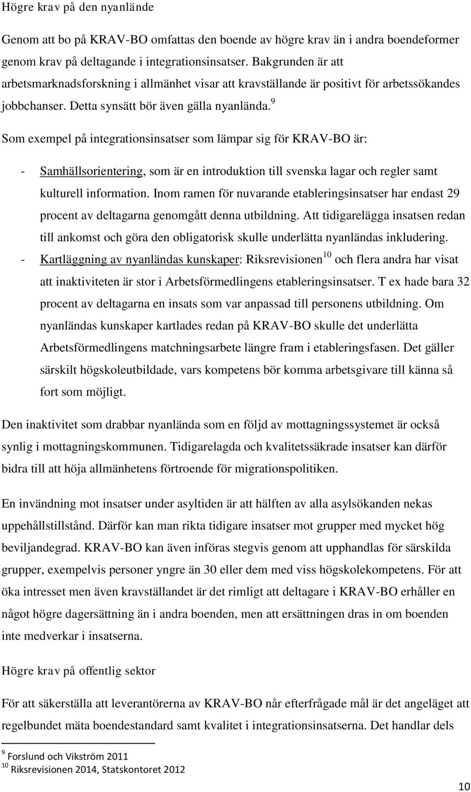 9 Som exempel på integrationsinsatser som lämpar sig för KRAV-BO är: - Samhällsorientering, som är en introduktion till svenska lagar och regler samt kulturell information.