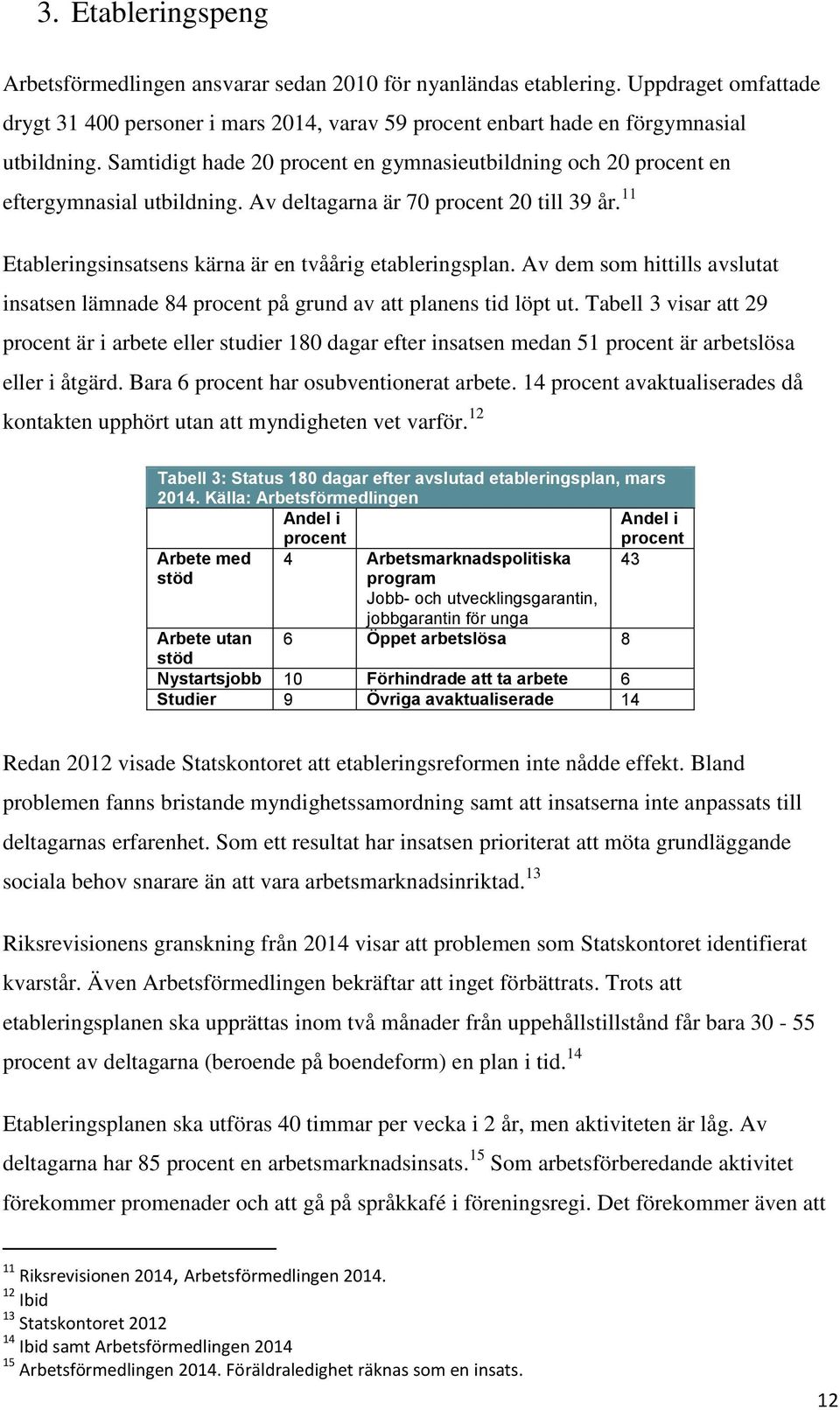 Av dem som hittills avslutat insatsen lämnade 84 procent på grund av att planens tid löpt ut.