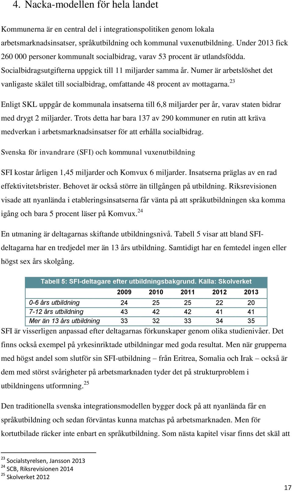 Numer är arbetslöshet det vanligaste skälet till socialbidrag, omfattande 48 procent av mottagarna.