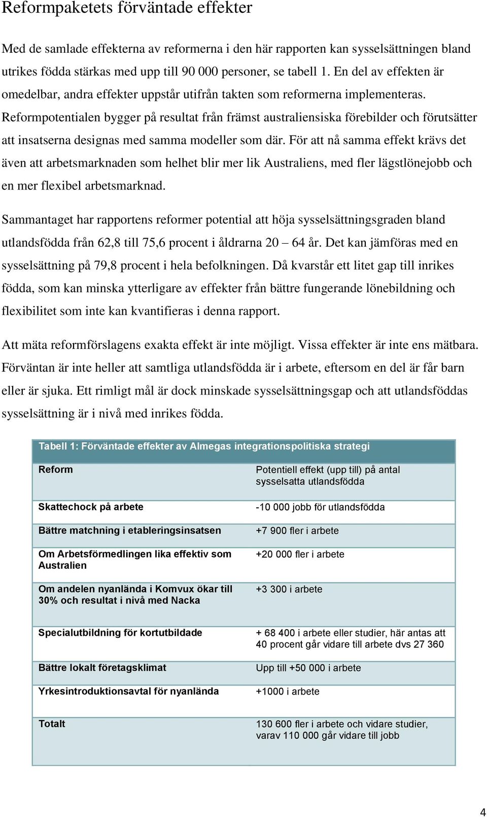 Reformpotentialen bygger på resultat från främst australiensiska förebilder och förutsätter att insatserna designas med samma modeller som där.