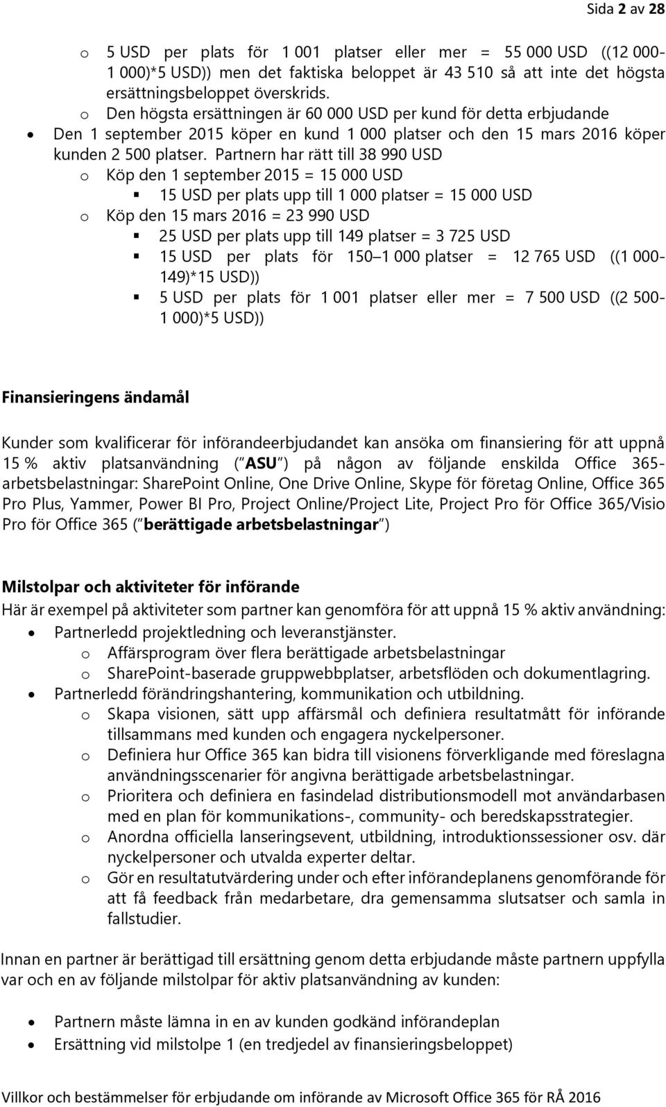 Partnern har rätt till 38 990 USD o Köp den 1 september 2015 = 15 000 USD 15 USD per plats upp till 1 000 platser = 15 000 USD o Köp den 15 mars 2016 = 23 990 USD 25 USD per plats upp till 149