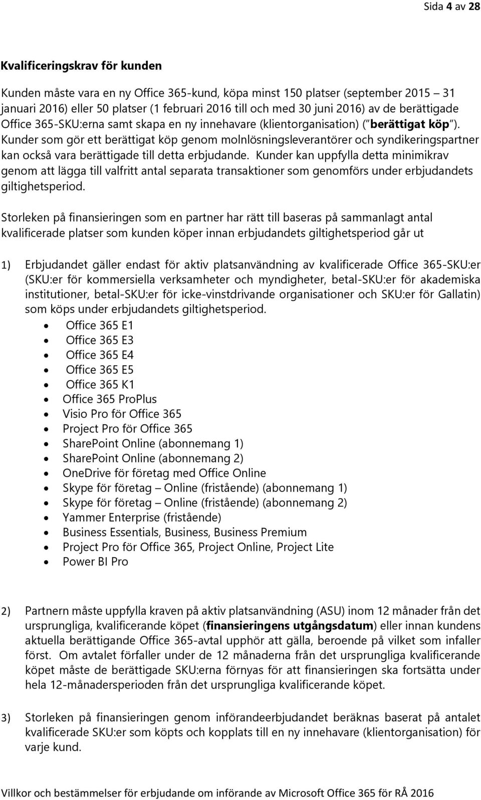 Kunder som gör ett berättigat köp genom molnlösningsleverantörer och syndikeringspartner kan också vara berättigade till detta erbjudande.