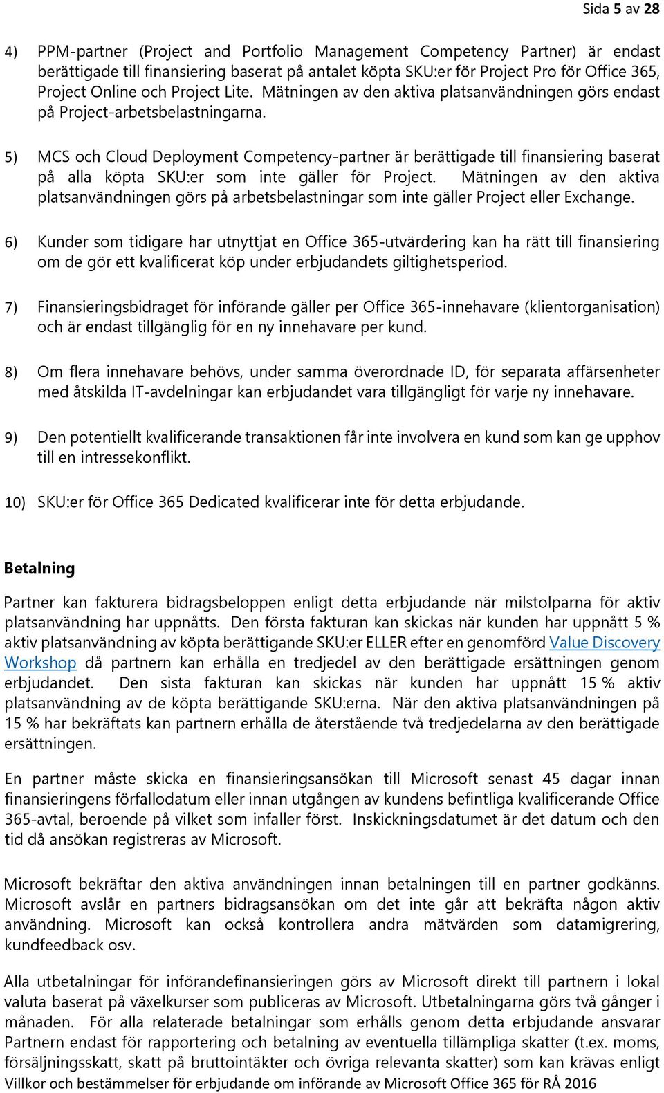 5) MCS och Cloud Deployment Competency-partner är berättigade till finansiering baserat på alla köpta SKU:er som inte gäller för Project.