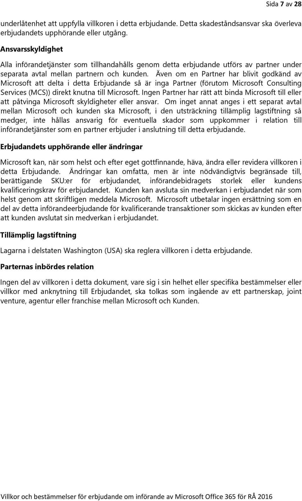 Även om en Partner har blivit godkänd av Microsoft att delta i detta Erbjudande så är inga Partner (förutom Microsoft Consulting Services (MCS)) direkt knutna till Microsoft.