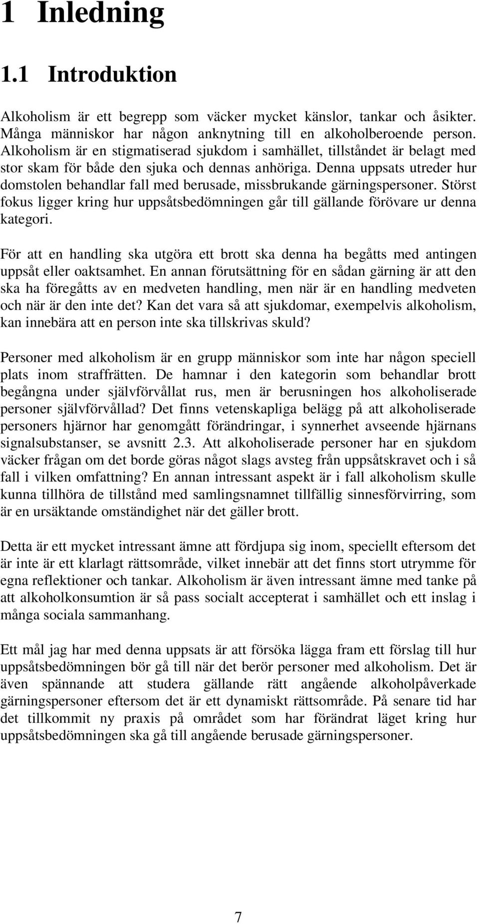 Denna uppsats utreder hur domstolen behandlar fall med berusade, missbrukande gärningspersoner. Störst fokus ligger kring hur uppsåtsbedömningen går till gällande förövare ur denna kategori.