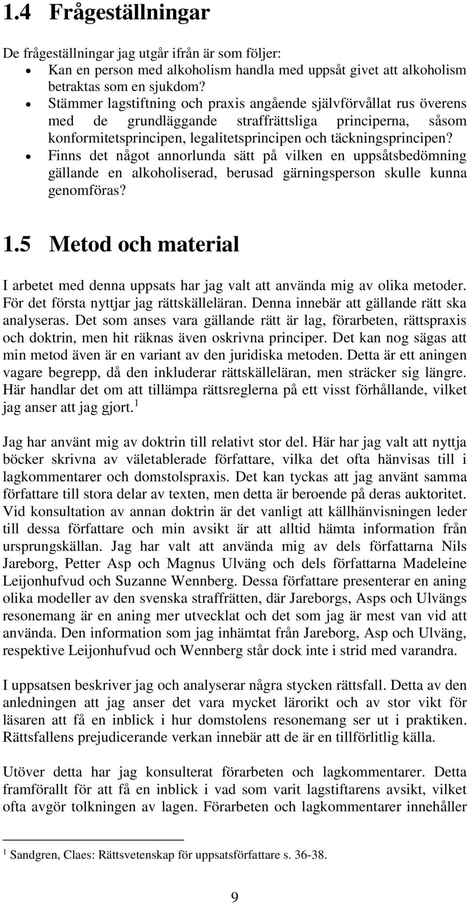 Finns det något annorlunda sätt på vilken en uppsåtsbedömning gällande en alkoholiserad, berusad gärningsperson skulle kunna genomföras? 1.