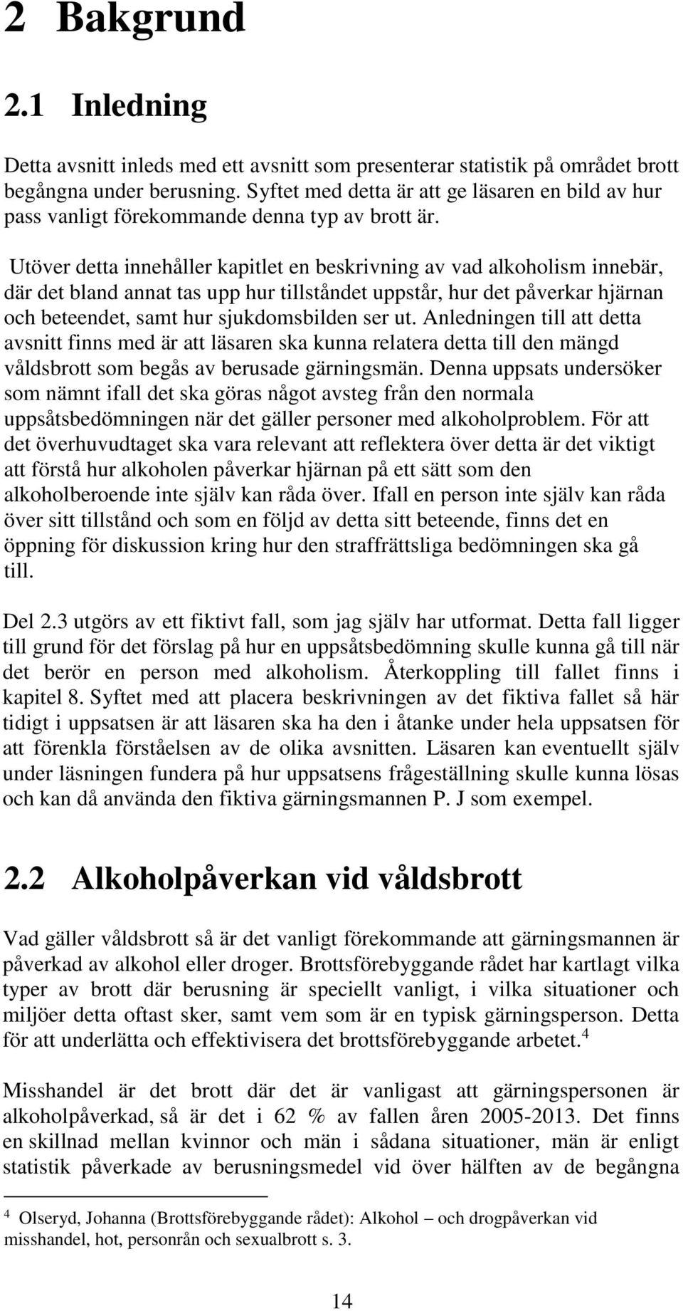 Utöver detta innehåller kapitlet en beskrivning av vad alkoholism innebär, där det bland annat tas upp hur tillståndet uppstår, hur det påverkar hjärnan och beteendet, samt hur sjukdomsbilden ser ut.