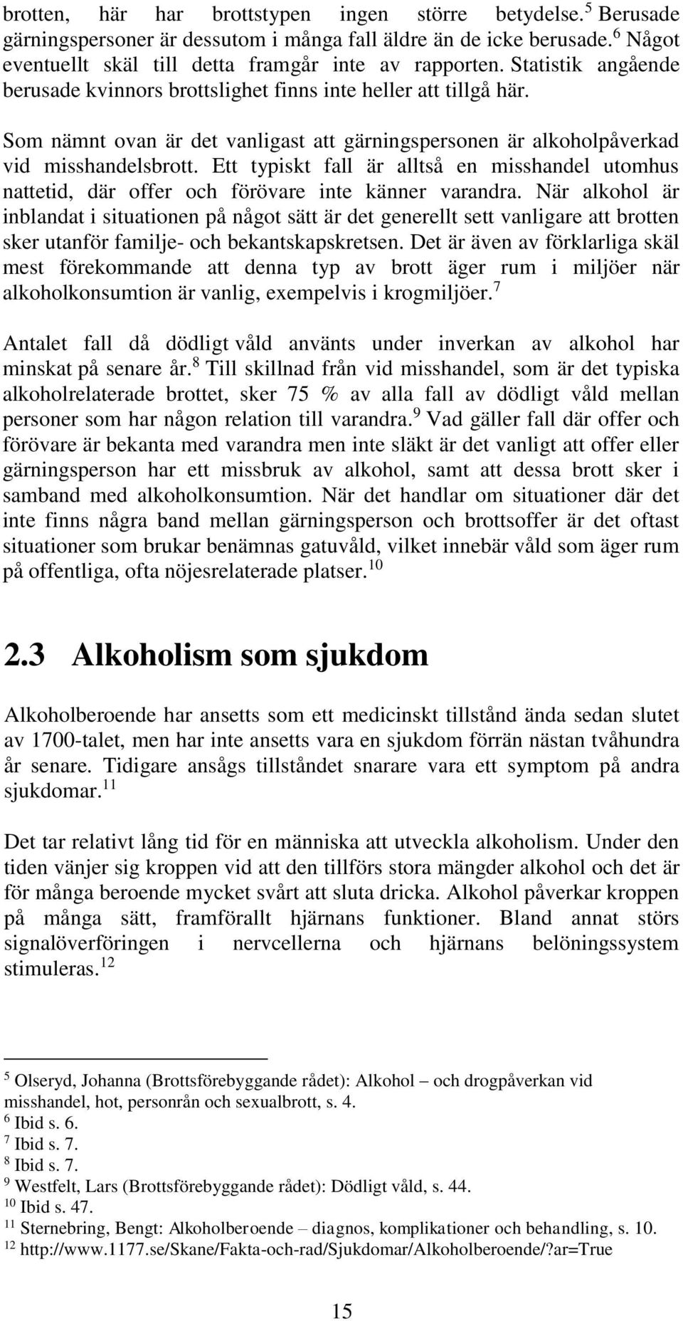 Ett typiskt fall är alltså en misshandel utomhus nattetid, där offer och förövare inte känner varandra.