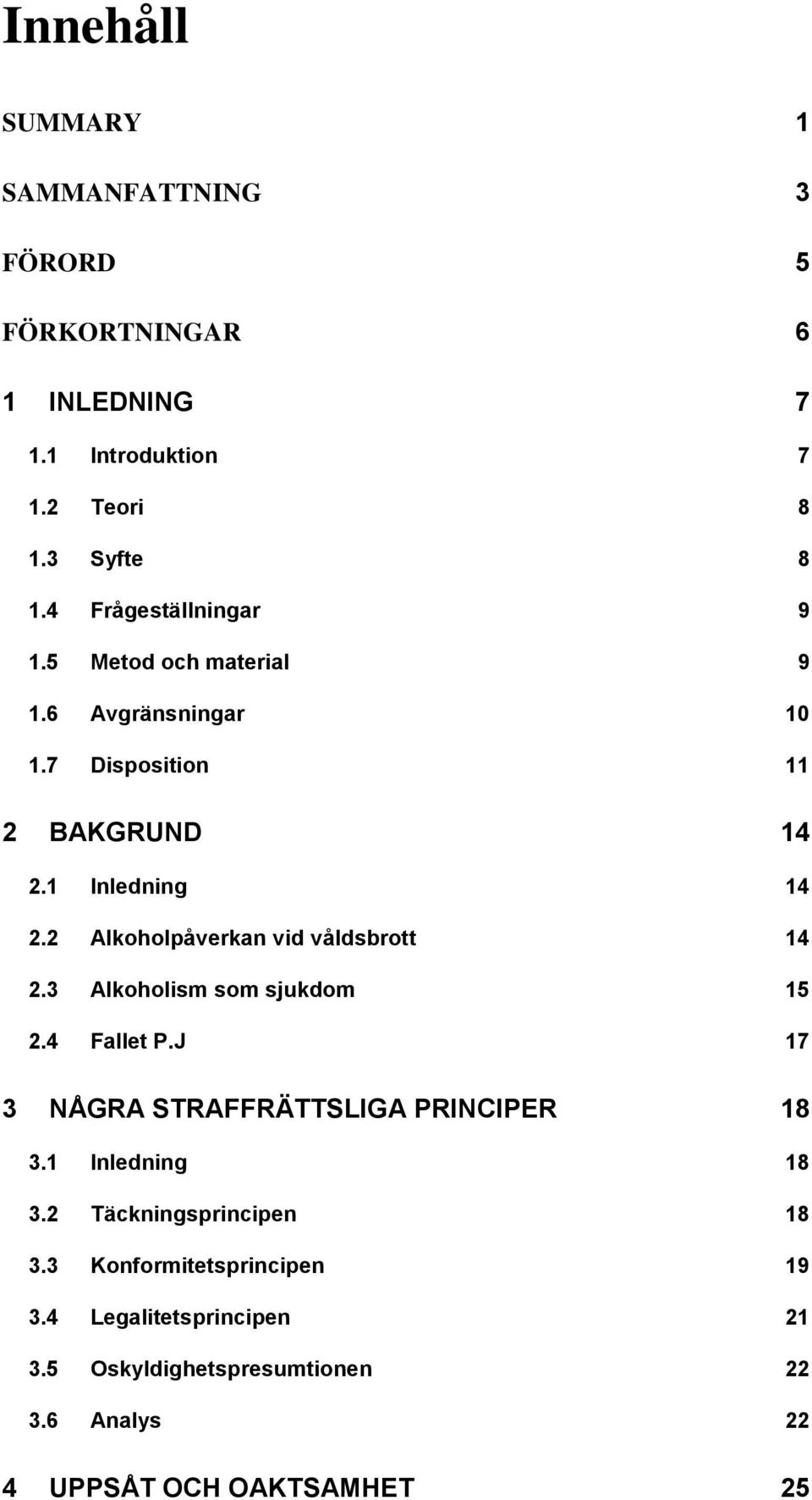 2 Alkoholpåverkan vid våldsbrott 14 2.3 Alkoholism som sjukdom 15 2.4 Fallet P.J 17 3 NÅGRA STRAFFRÄTTSLIGA PRINCIPER 18 3.