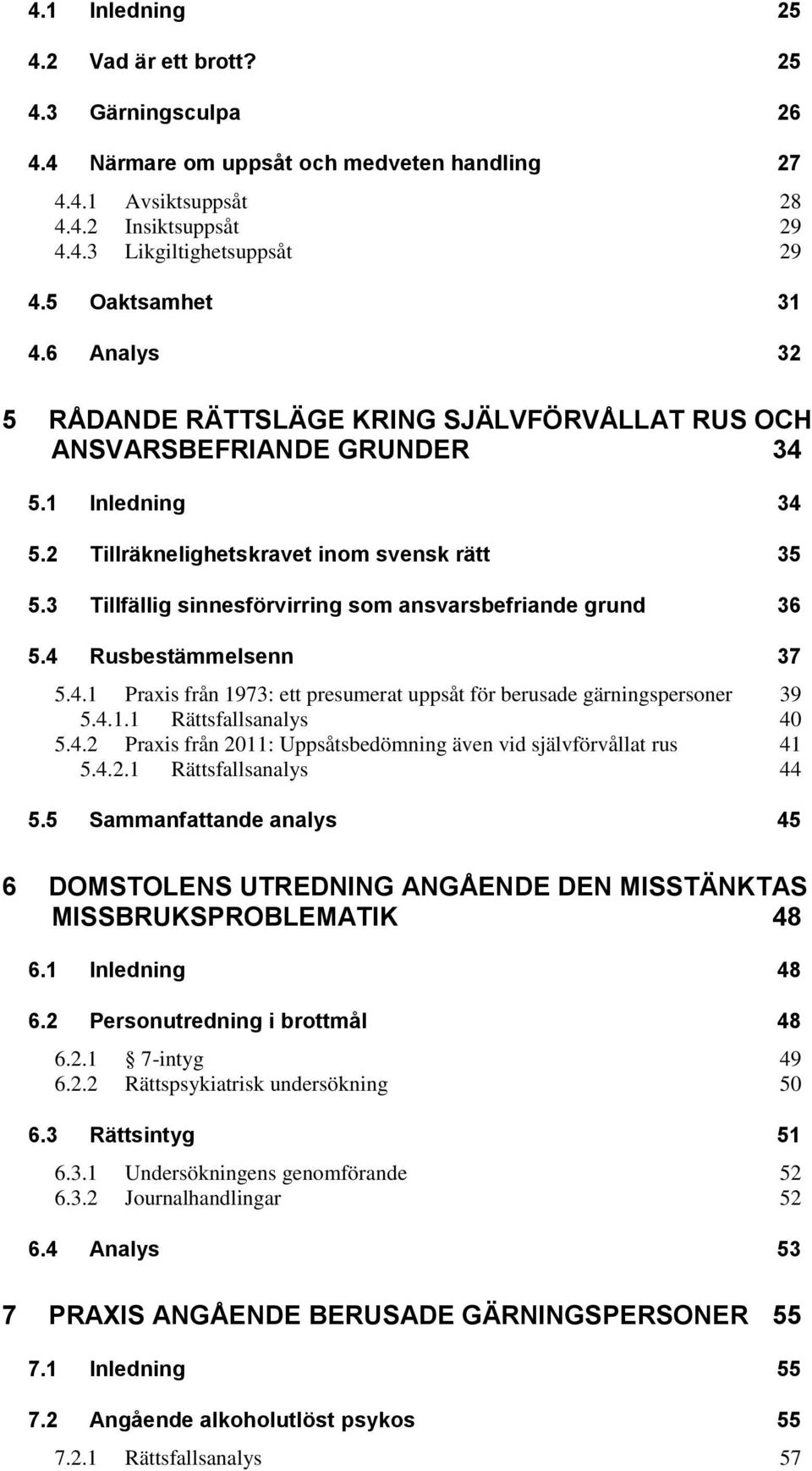 3 Tillfällig sinnesförvirring som ansvarsbefriande grund 36 5.4 Rusbestämmelsenn 37 5.4.1 Praxis från 1973: ett presumerat uppsåt för berusade gärningspersoner 39 5.4.1.1 Rättsfallsanalys 40 5.4.2 Praxis från 2011: Uppsåtsbedömning även vid självförvållat rus 41 5.