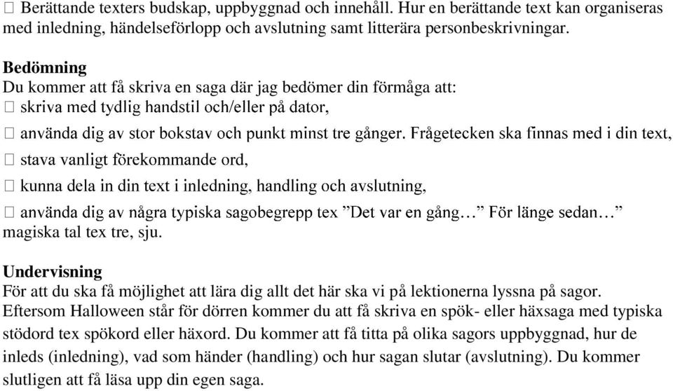 Undervisning För att du ska få möjlighet att lära dig allt det här ska vi på lektionerna lyssna på sagor.