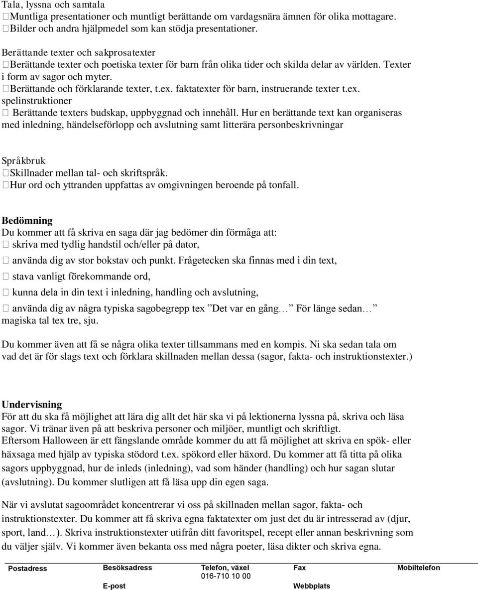 Berättande och förklarande texter, t.ex. faktatexter för barn, instruerande texter t.ex. spelinstruktioner Berättande texters budskap, uppbyggnad och innehåll.