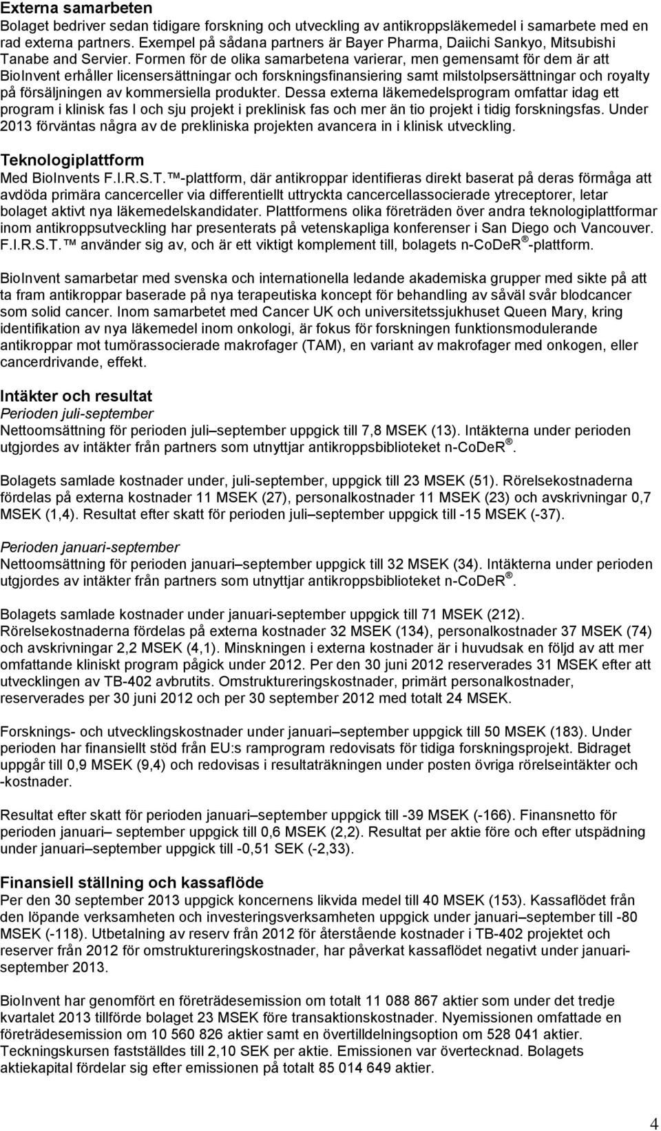 Formen för de olika samarbetena varierar, men gemensamt för dem är att BioInvent erhåller licensersättningar och forskningsfinansiering samt milstolpsersättningar och royalty på försäljningen av