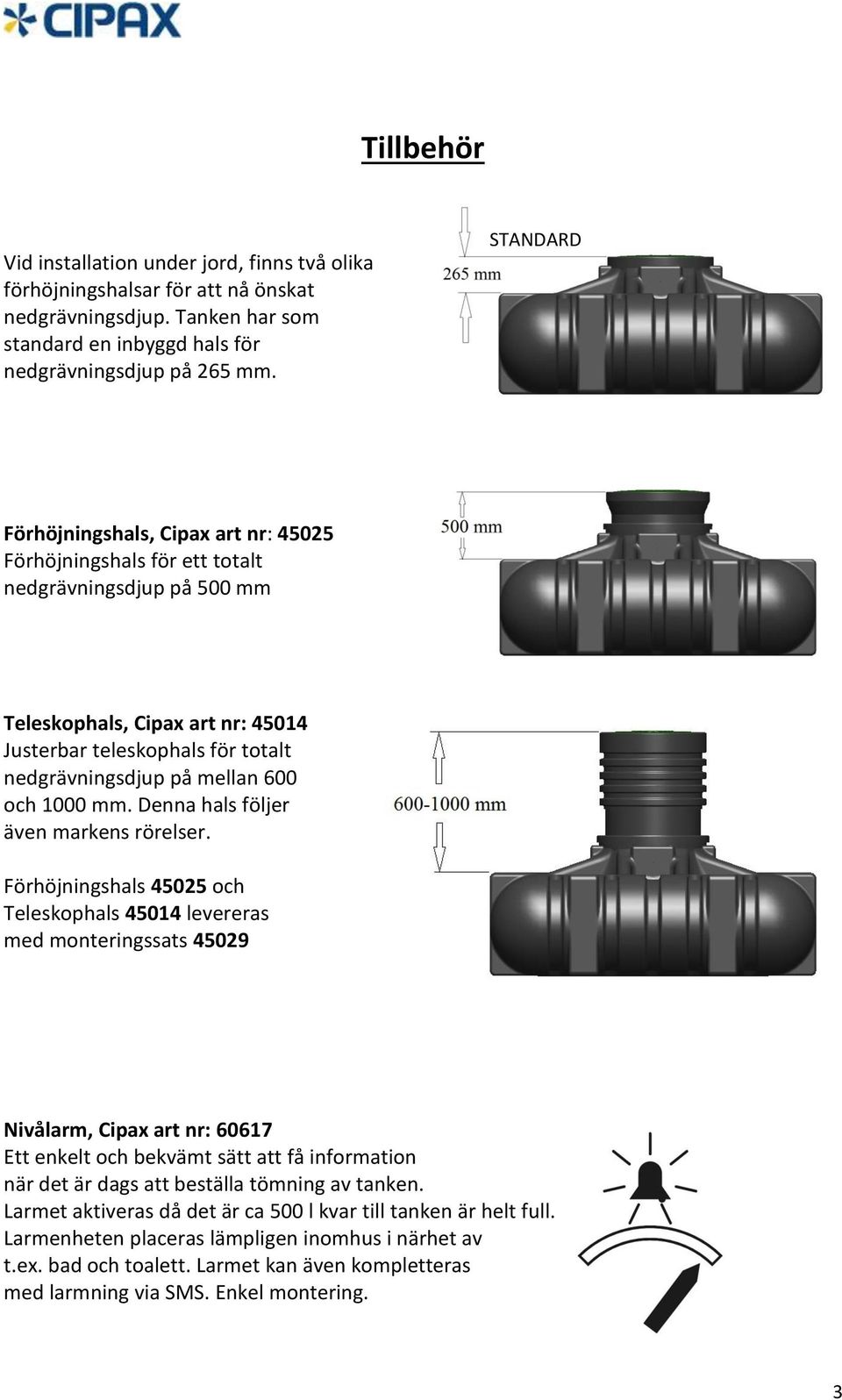 600 och 1000 mm. Denna hals följer även markens rörelser.