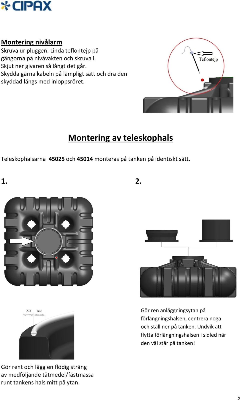 Montering av teleskophals Teleskophalsarna 45025 och 45014 monteras på tanken på identiskt sätt. 1. 2.