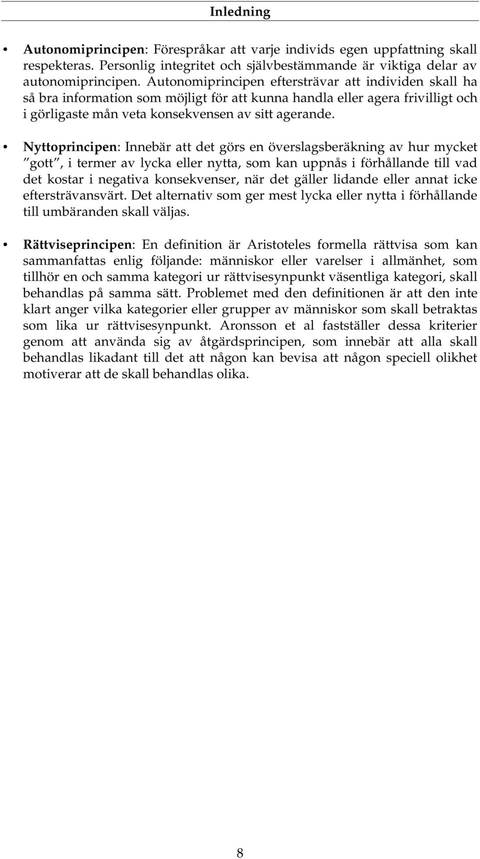 Nyttoprincipen: Innebär att det görs en överslagsberäkning av hur mycket gott, i termer av lycka eller nytta, som kan uppnås i förhållande till vad det kostar i negativa konsekvenser, när det gäller