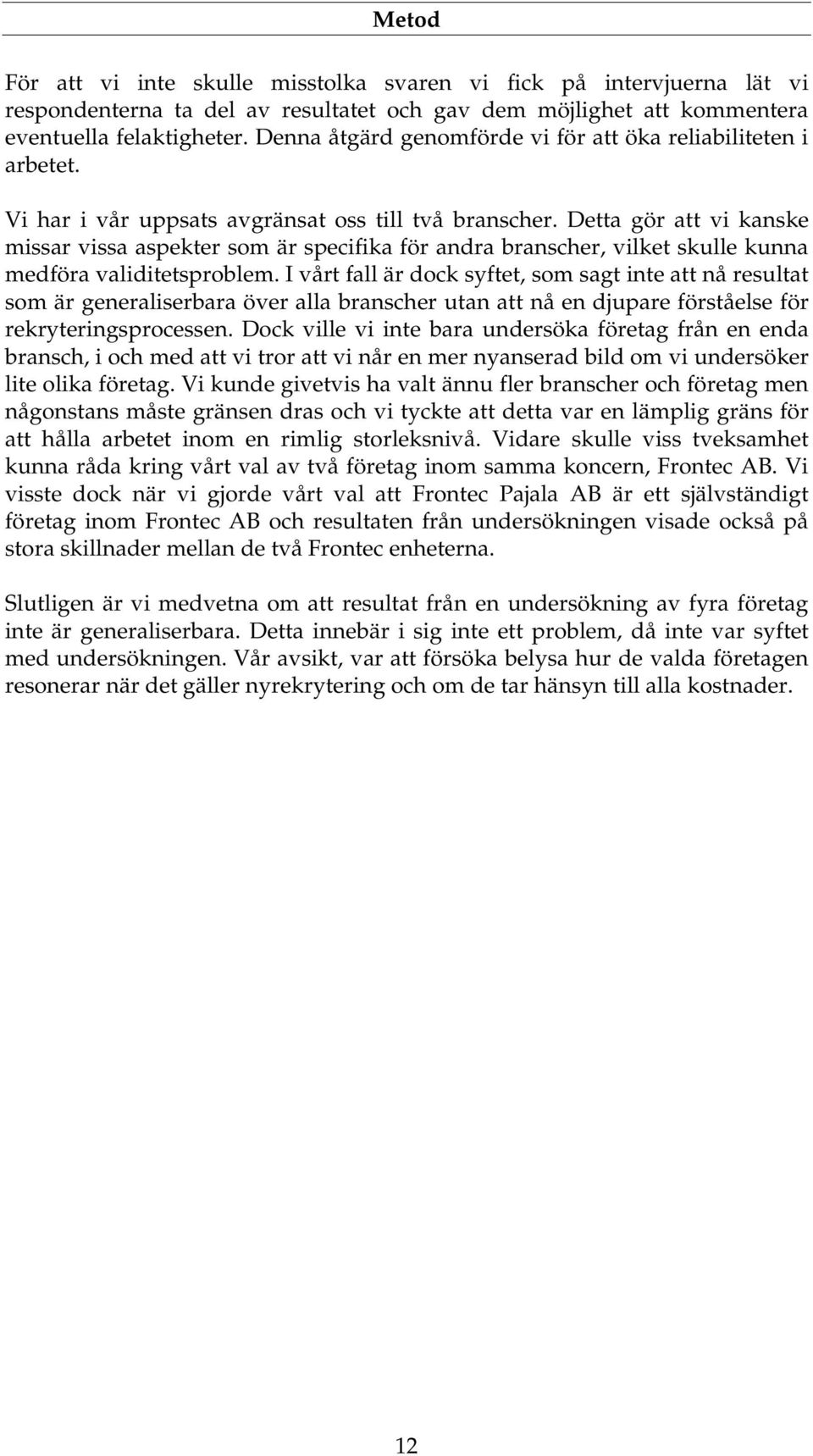 Detta gör att vi kanske missar vissa aspekter som är specifika för andra branscher, vilket skulle kunna medföra validitetsproblem.