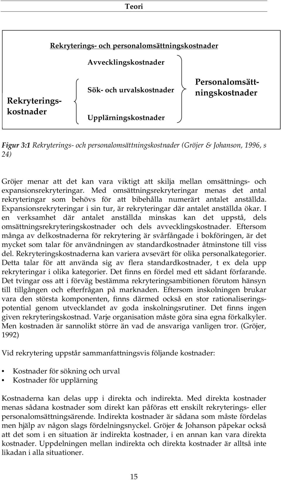 Med omsättningsrekryteringar menas det antal rekryteringar som behövs för att bibehålla numerärt antalet anställda. Expansionsrekryteringar i sin tur, är rekryteringar där antalet anställda ökar.