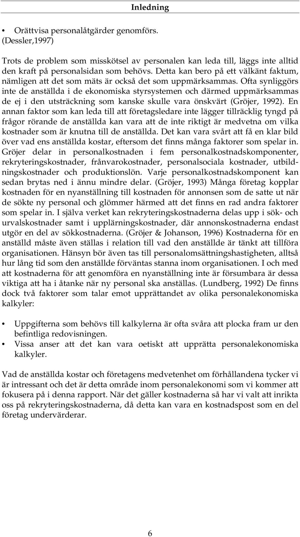 Ofta synliggörs inte de anställda i de ekonomiska styrsystemen och därmed uppmärksammas de ej i den utsträckning som kanske skulle vara önskvärt (Gröjer, 1992).