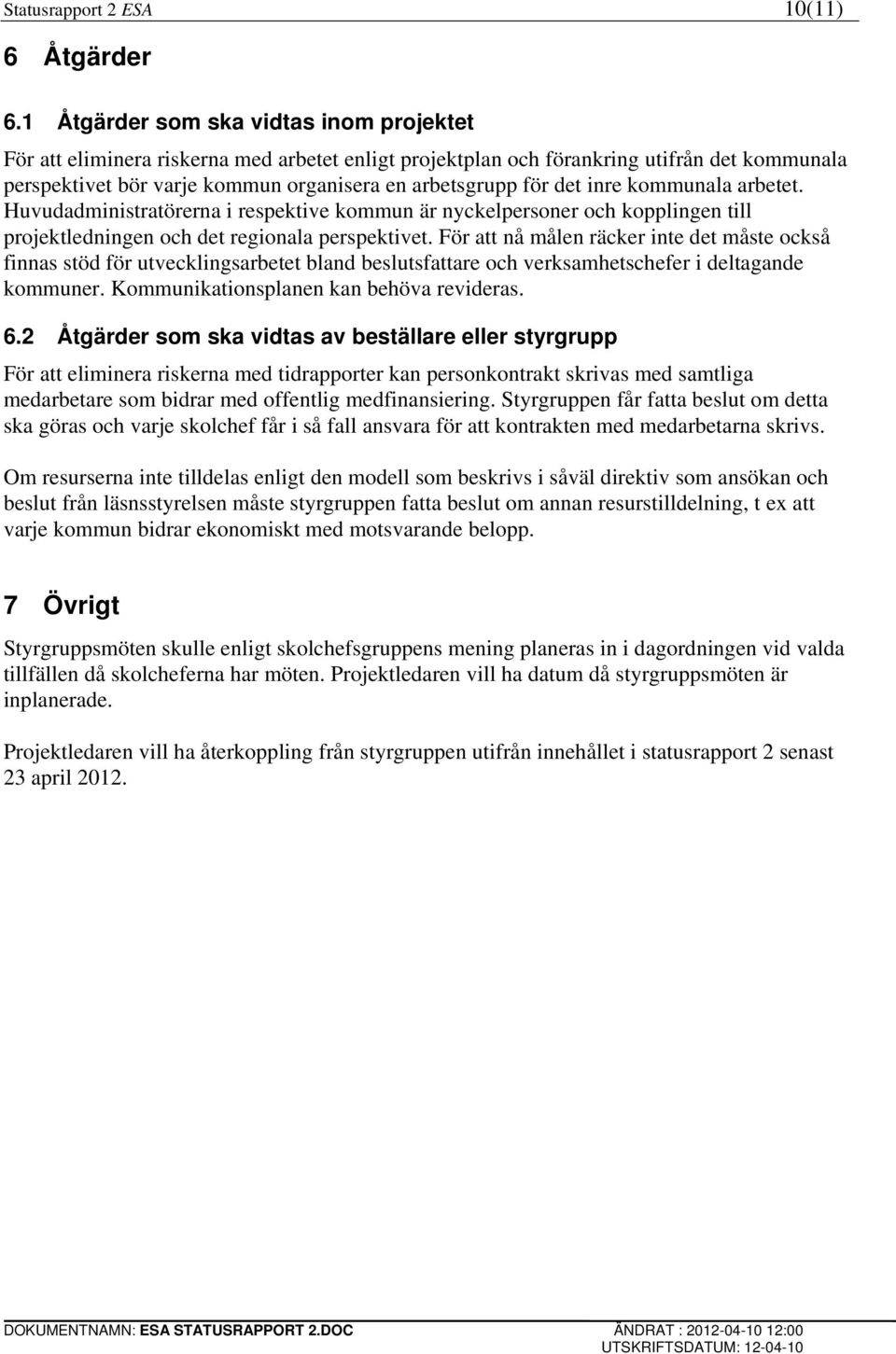 inre kommunala arbetet. Huvudadministratörerna i respektive kommun är nyckelpersoner och kopplingen till projektledningen och det regionala perspektivet.