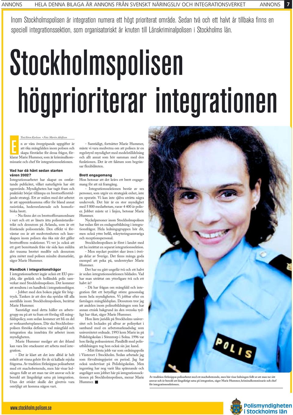 Stockholmspolisen högprioriterar integrationen E Text:Sören Karlsson Foto: Martin Adolfsson n av våra övergripande uppgifter är att öka mångfalden inom polisen och skapa förståelse för dessa frågor,