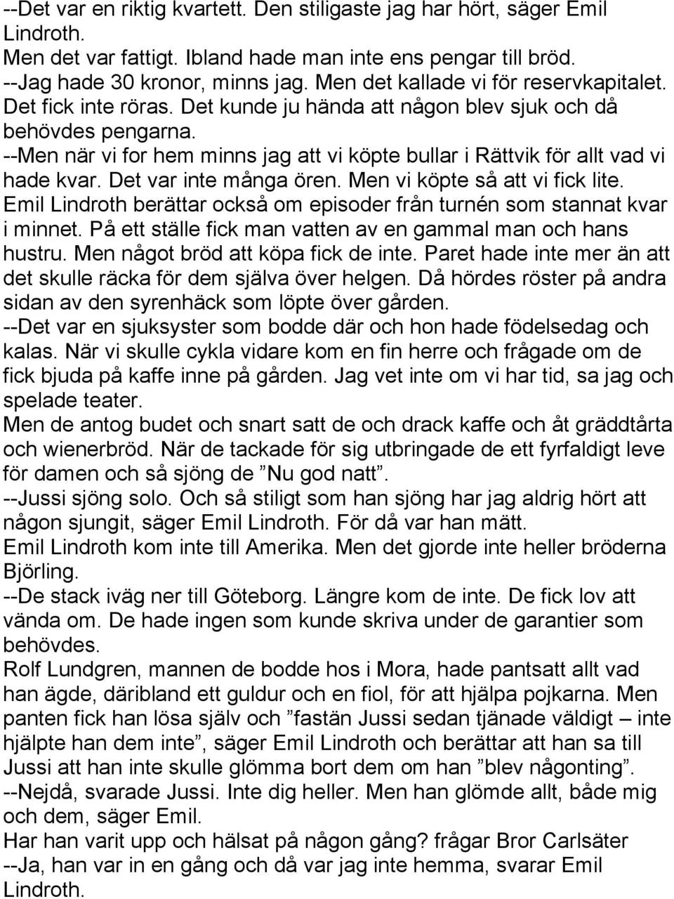 --Men när vi for hem minns jag att vi köpte bullar i Rättvik för allt vad vi hade kvar. Det var inte många ören. Men vi köpte så att vi fick lite.