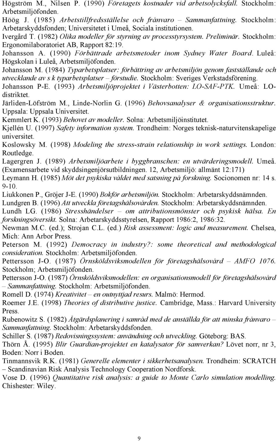 Stockholm: Ergonomilaboratoriet AB, Rapport 82:19. Johansson A. (1990) FšrbŠttrade arbetsmetoder inom Sydney Water Board. LuleŒ: Hšgskolan i LuleŒ, Arbetsmiljšfonden. Johansson M.