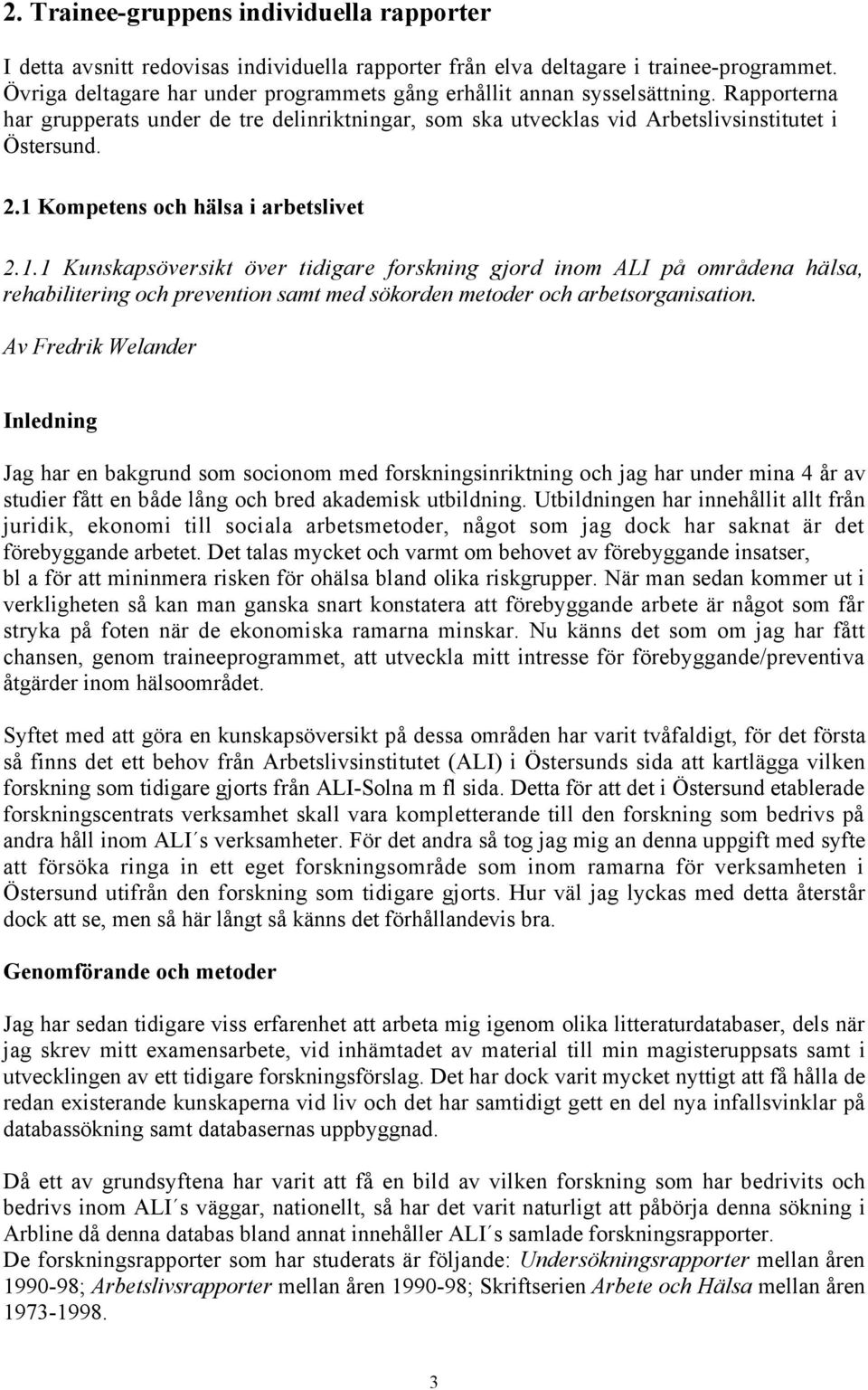 1 Kompetens och hšlsa i arbetslivet 2.1.1 Kunskapsšversikt šver tidigare forskning gjord inom ALI pœ omrœdena hšlsa, rehabilitering och prevention samt med sškorden metoder och arbetsorganisation.