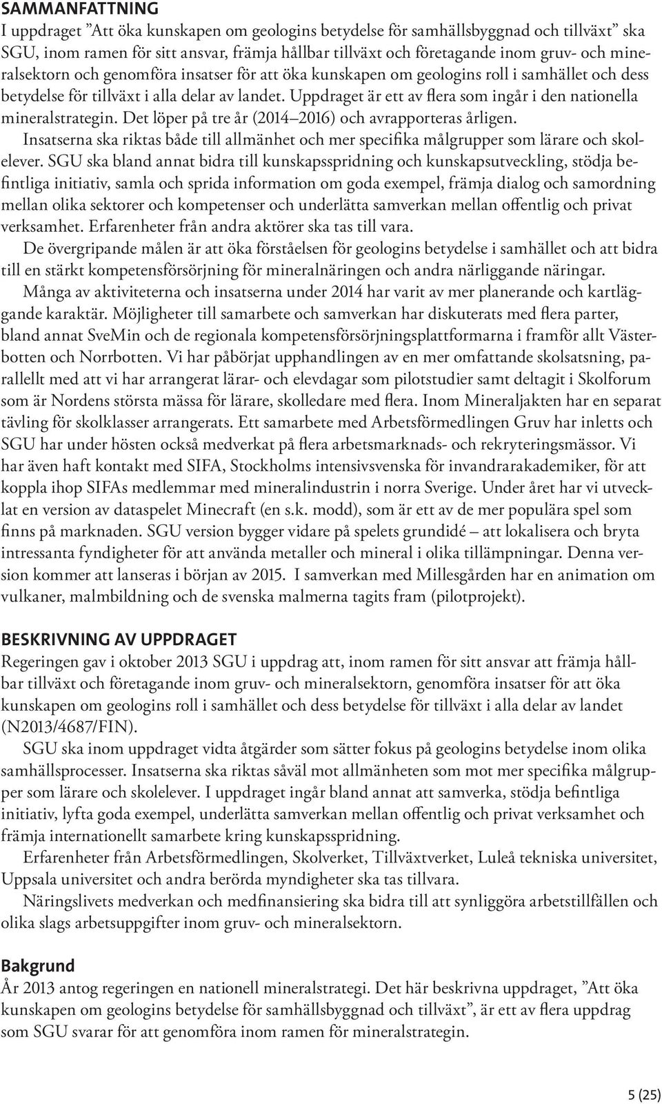 Uppdraget är ett av flera som ingår i den nationella mineralstrategin. Det löper på tre år (2014 2016) och avrapporteras årligen.