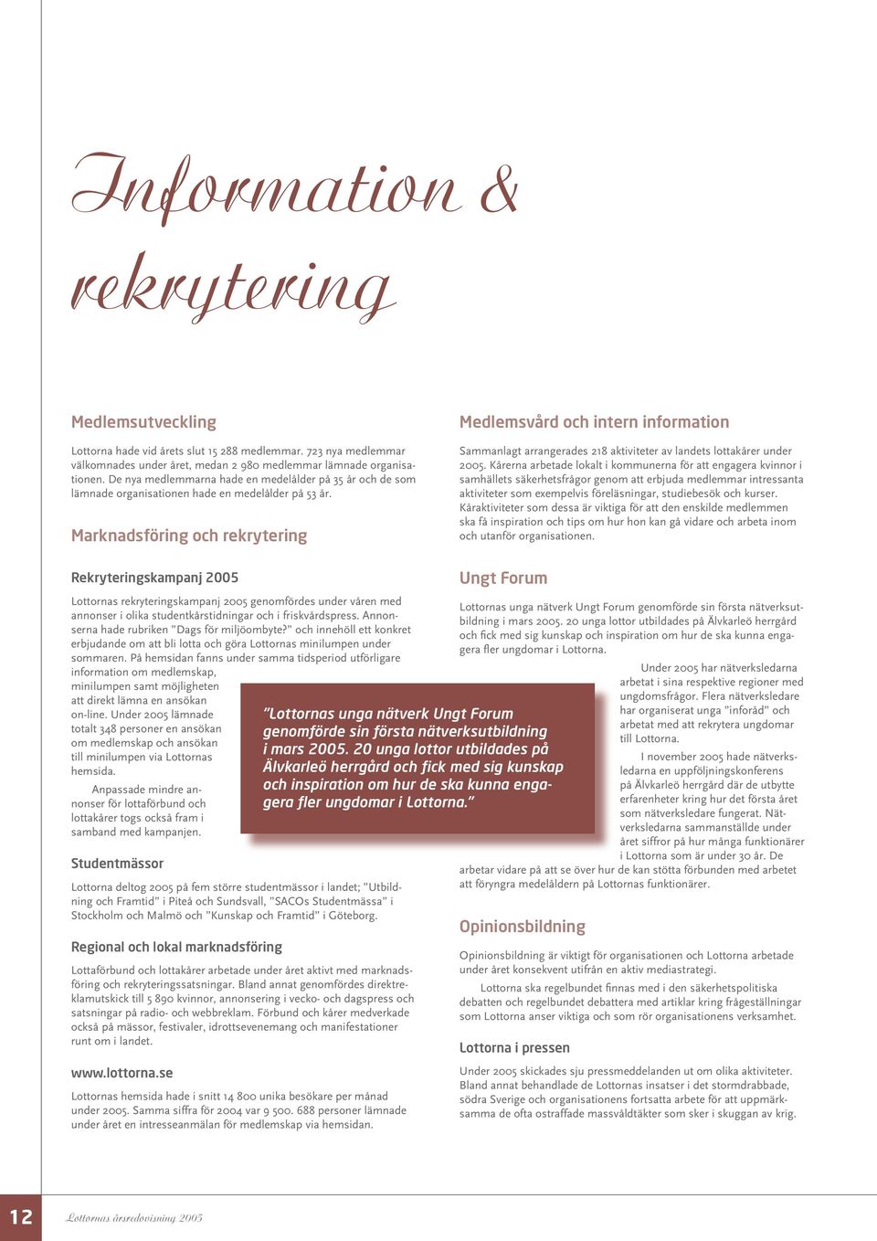 Marknadsföring och rekrytering Medlemsvård och intern information Sammanlagt arrangerades 218 aktiviteter av landets lottakårer under 2005.