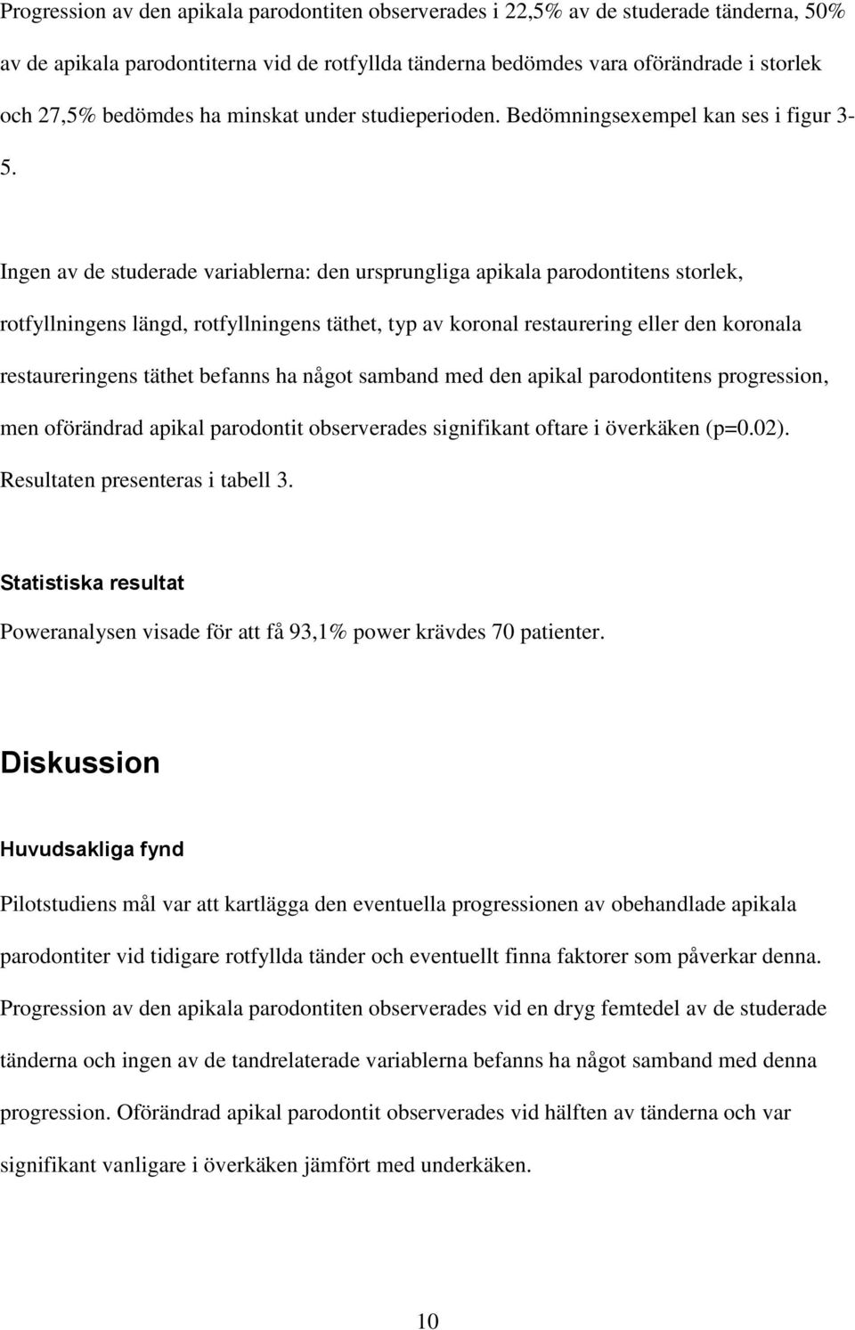 Ingen av de studerade variablerna: den ursprungliga apikala parodontitens storlek, rotfyllningens längd, rotfyllningens täthet, typ av koronal restaurering eller den koronala restaureringens täthet