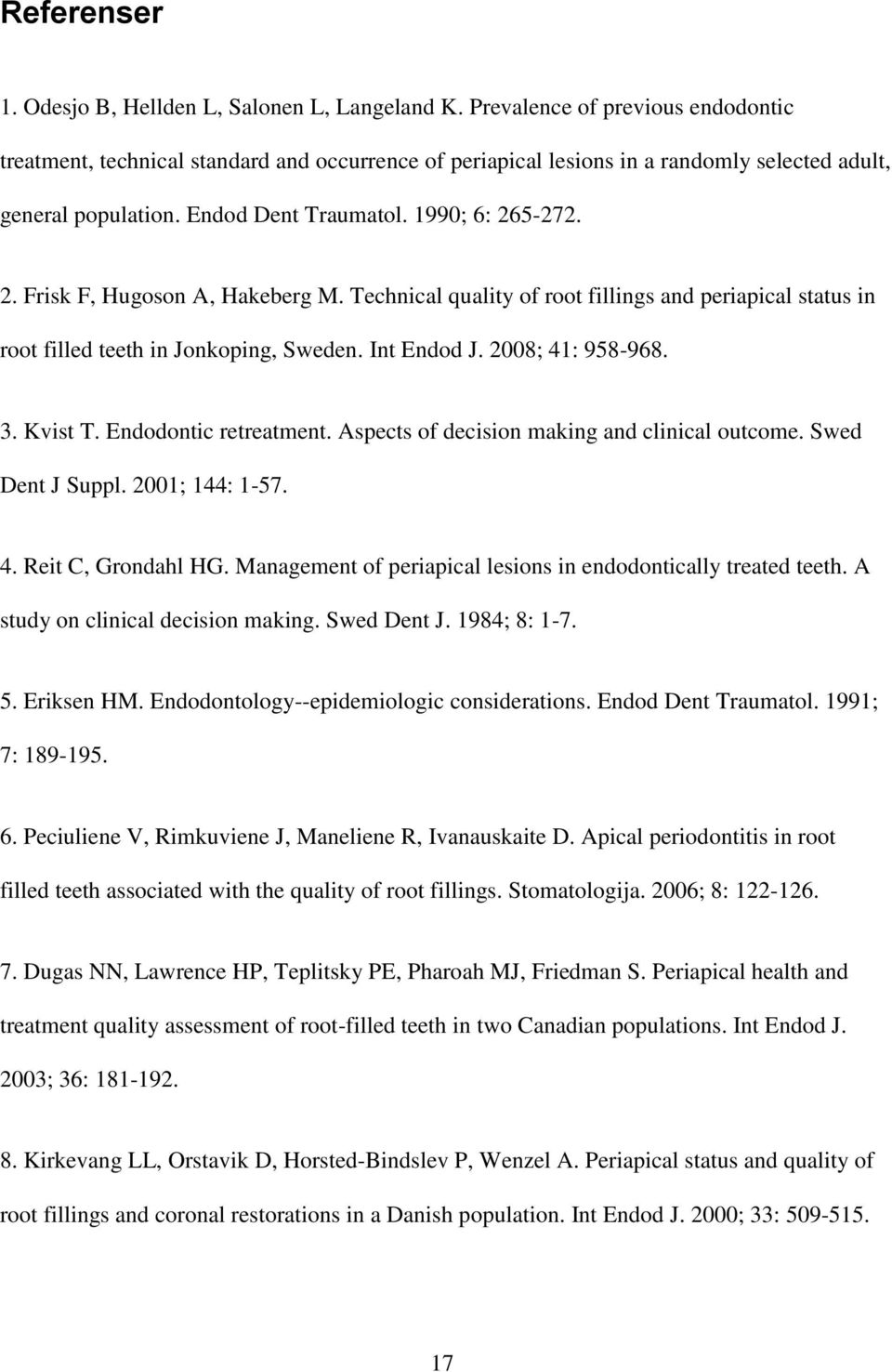 5-272. 2. Frisk F, Hugoson A, Hakeberg M. Technical quality of root fillings and periapical status in root filled teeth in Jonkoping, Sweden. Int Endod J. 2008; 41: 958-968. 3. Kvist T.