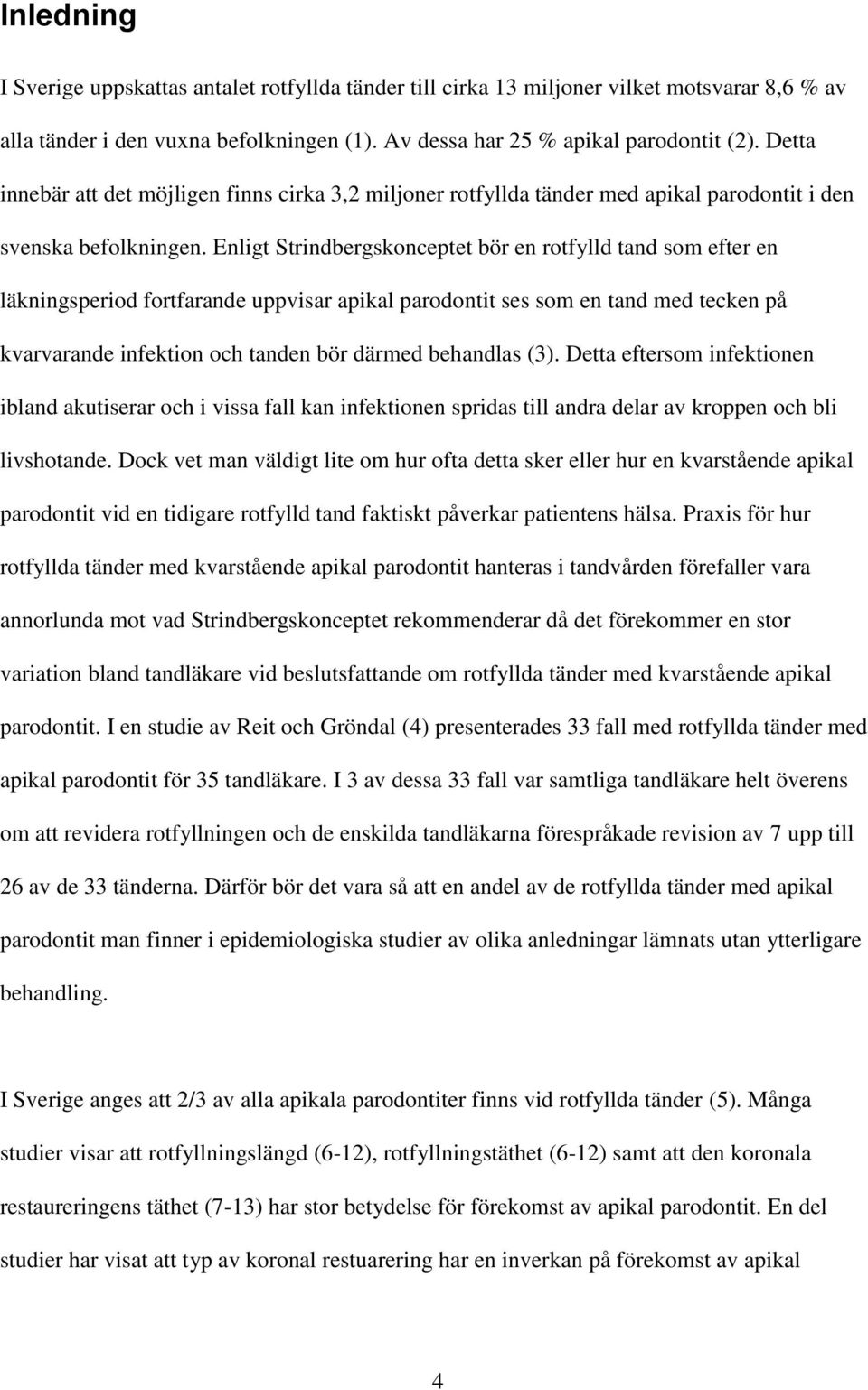 Enligt Strindbergskonceptet bör en rotfylld tand som efter en läkningsperiod fortfarande uppvisar apikal parodontit ses som en tand med tecken på kvarvarande infektion och tanden bör därmed behandlas