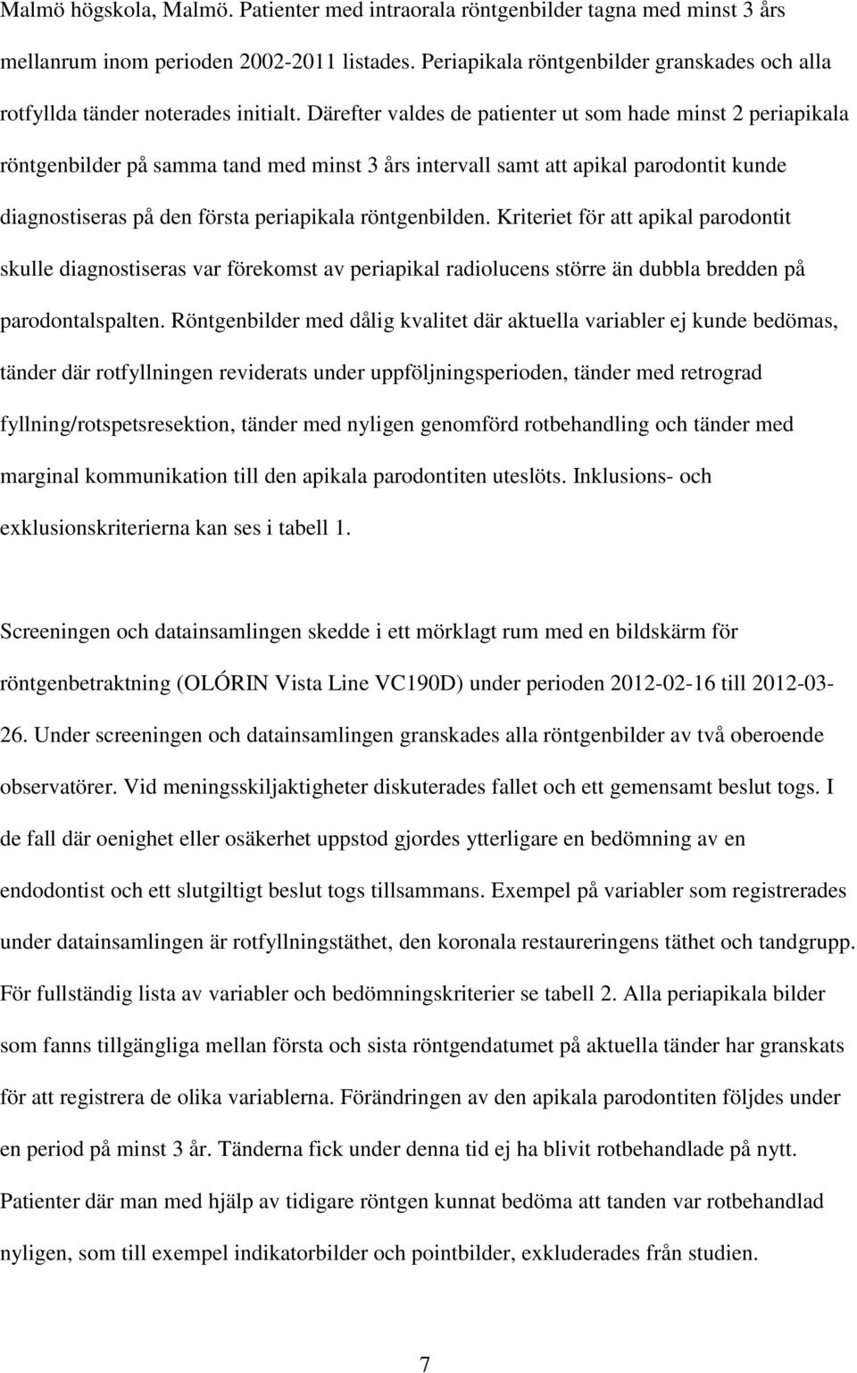 Därefter valdes de patienter ut som hade minst 2 periapikala röntgenbilder på samma tand med minst 3 års intervall samt att apikal parodontit kunde diagnostiseras på den första periapikala